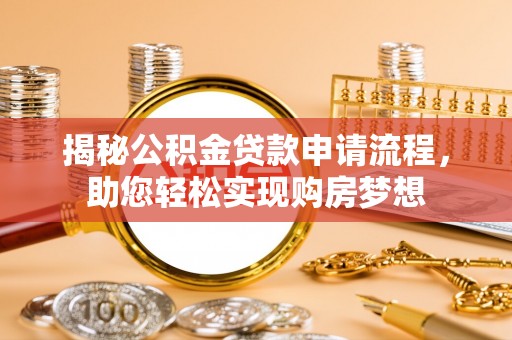 龙潭揭秘公积金贷款申请流程，助您轻松实现购房梦想