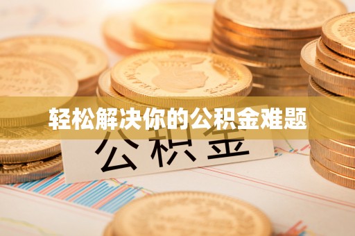 龙潭轻松解决你的公积金难题