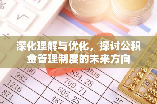 龙潭深化理解与优化，探讨公积金管理制度的未来方向