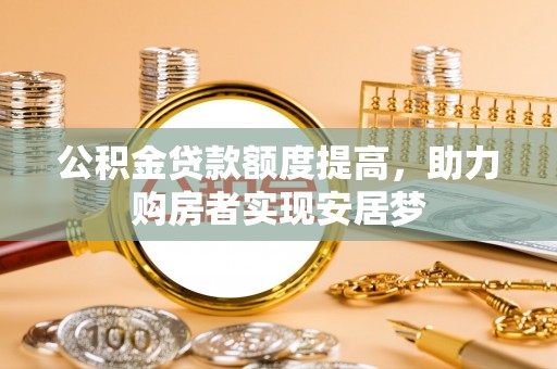 龙潭公积金贷款额度提高，助力购房者实现安居梦