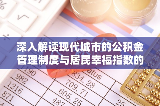 龙潭深入解读现代城市的公积金管理制度与居民幸福指数的关联