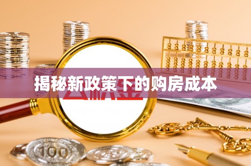 龙潭揭秘新政策下的购房成本