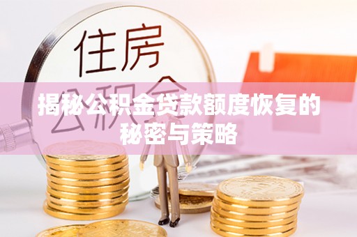 龙潭揭秘公积金贷款额度恢复的秘密与策略