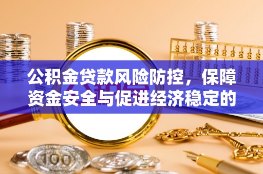 龙潭公积金贷款风险防控，保障资金安全与促进经济稳定的关键策略