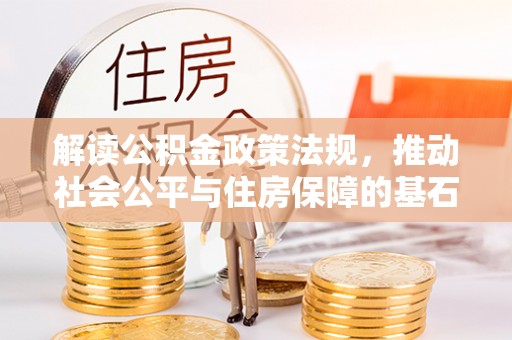 龙潭解读公积金政策法规，推动社会公平与住房保障的基石