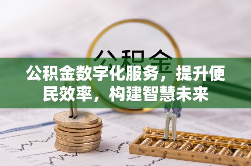 龙潭公积金数字化服务，提升便民效率，构建智慧未来