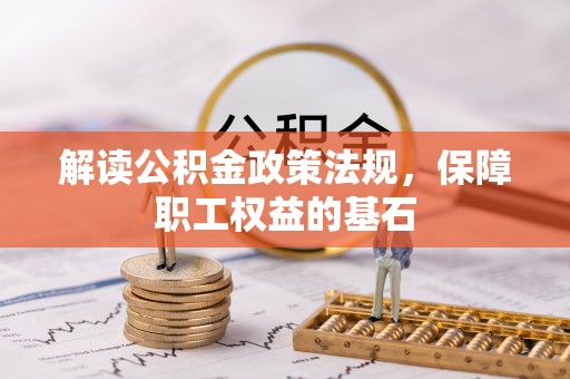 龙潭解读公积金政策法规，保障职工权益的基石
