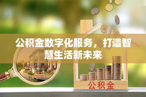 龙潭公积金数字化服务，打造智慧生活新未来