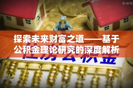 龙潭探索未来财富之道——基于公积金理论研究的深度解析