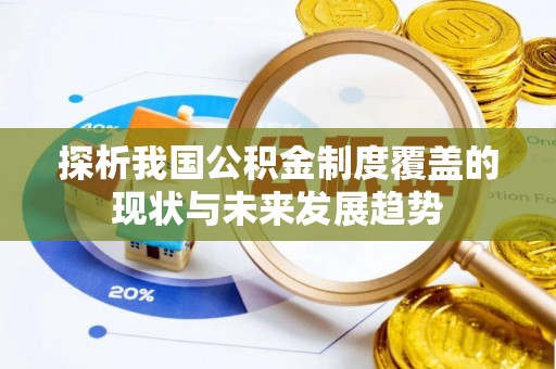 龙潭探析我国公积金制度覆盖的现状与未来发展趋势
