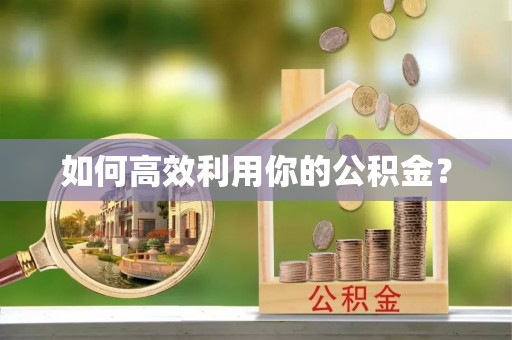 龙潭如何高效利用你的公积金？