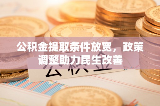 龙潭公积金提取条件放宽，政策调整助力民生改善