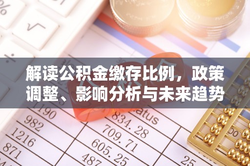 龙潭解读公积金缴存比例，政策调整、影响分析与未来趋势