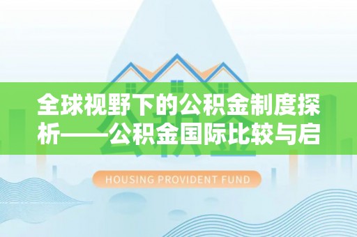 龙潭全球视野下的公积金制度探析——公积金国际比较与启示