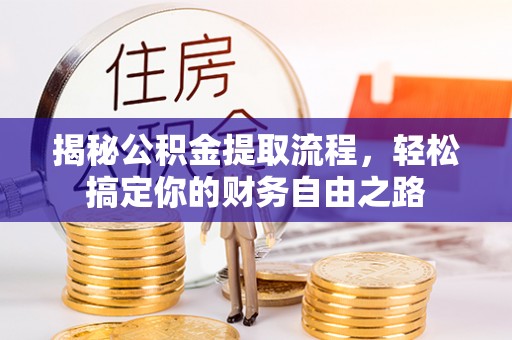 龙潭揭秘公积金提取流程，轻松搞定你的财务自由之路