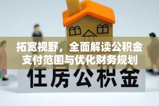 龙潭拓宽视野，全面解读公积金支付范围与优化财务规划