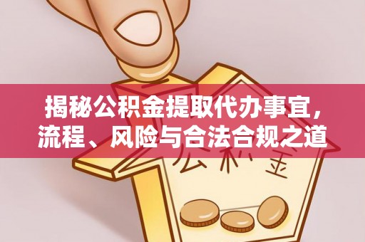 龙潭揭秘公积金提取代办事宜，流程、风险与合法合规之道