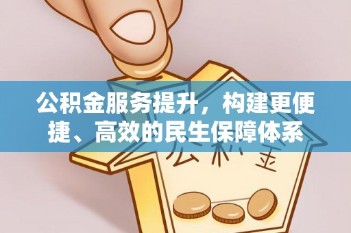 龙潭公积金服务提升，构建更便捷、高效的民生保障体系