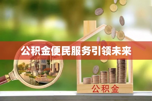 龙潭公积金便民服务引领未来