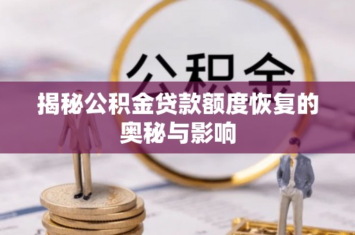 龙潭揭秘公积金贷款额度恢复的奥秘与影响
