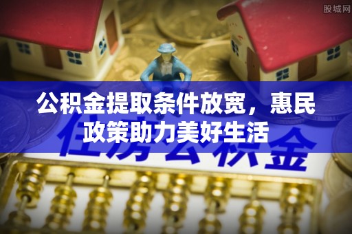 龙潭公积金提取条件放宽，惠民政策助力美好生活