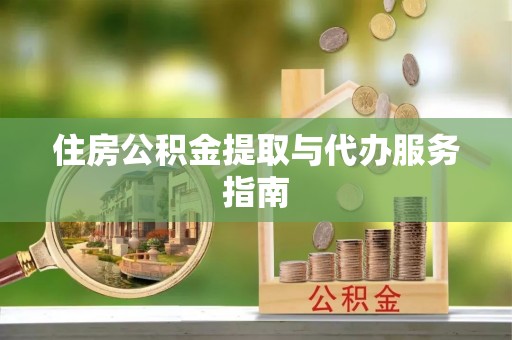 龙潭住房公积金提取与代办服务指南