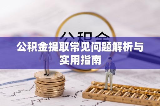 龙潭公积金提取常见问题解析与实用指南