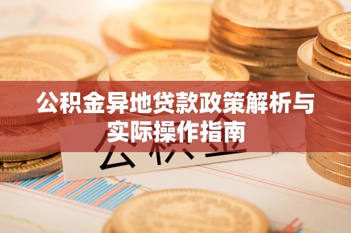 龙潭公积金异地贷款政策解析与实际操作指南
