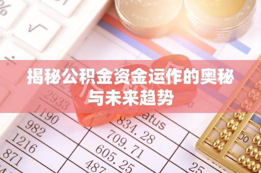 龙潭揭秘公积金资金运作的奥秘与未来趋势