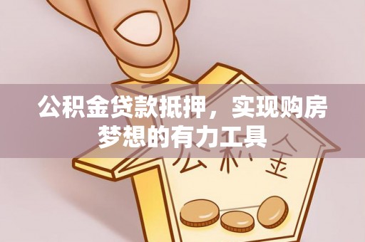 龙潭公积金贷款抵押，实现购房梦想的有力工具