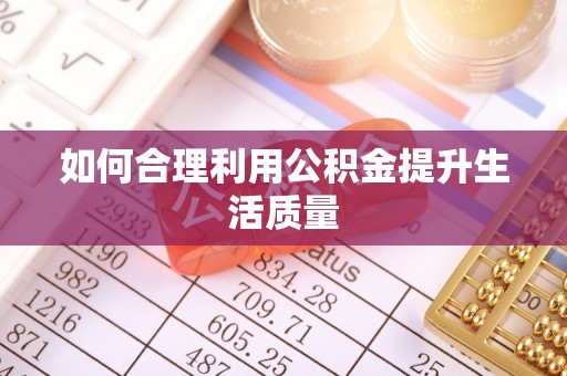 龙潭如何合理利用公积金提升生活质量