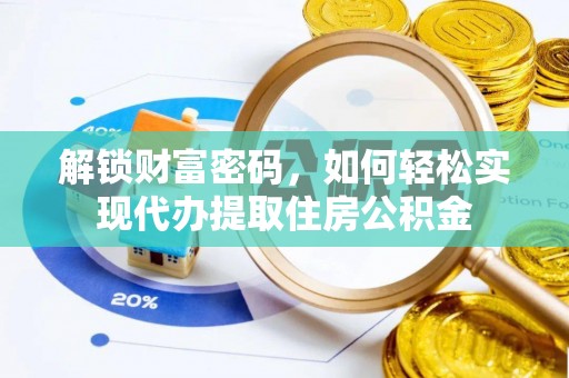 龙潭解锁财富密码，如何轻松实现代办提取住房公积金