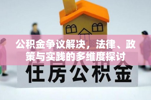 龙潭公积金争议解决，法律、政策与实践的多维度探讨